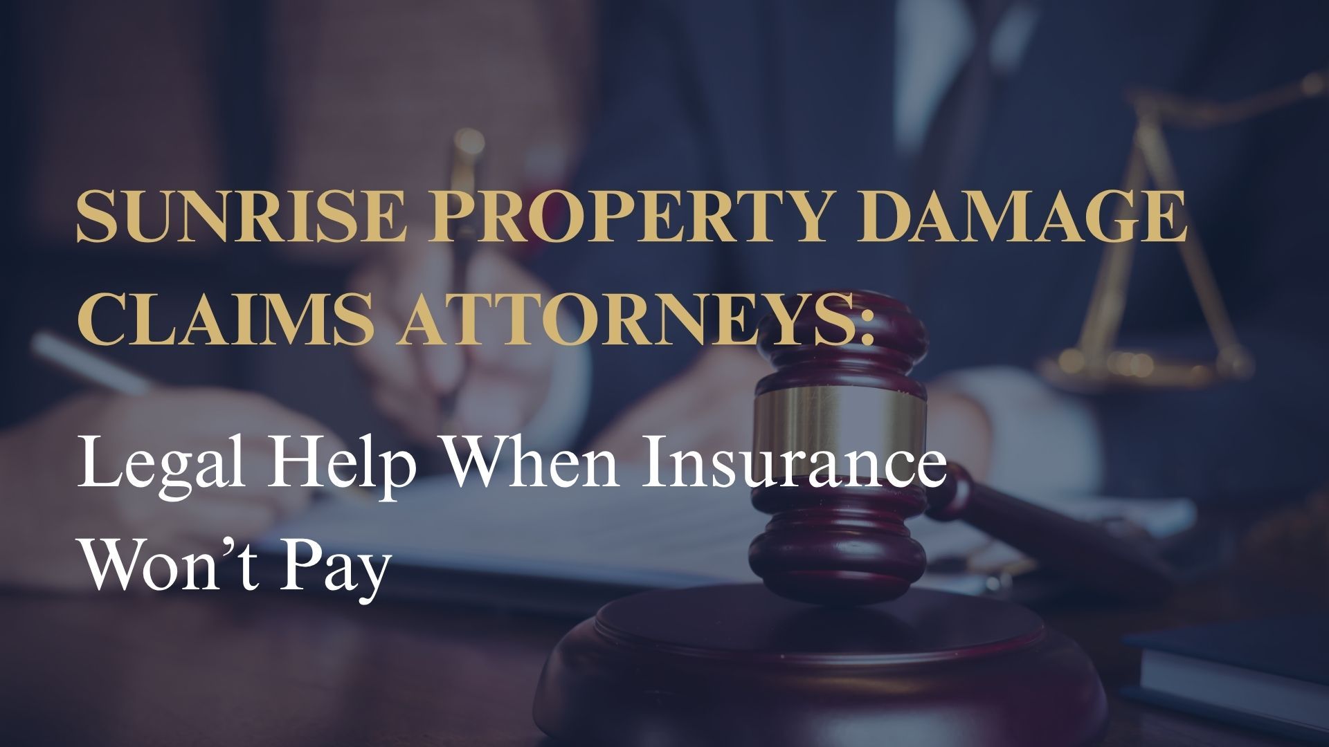 Sunrise Property Damage Claims Attorneys: Legal Help When Insurance Won’t Pay