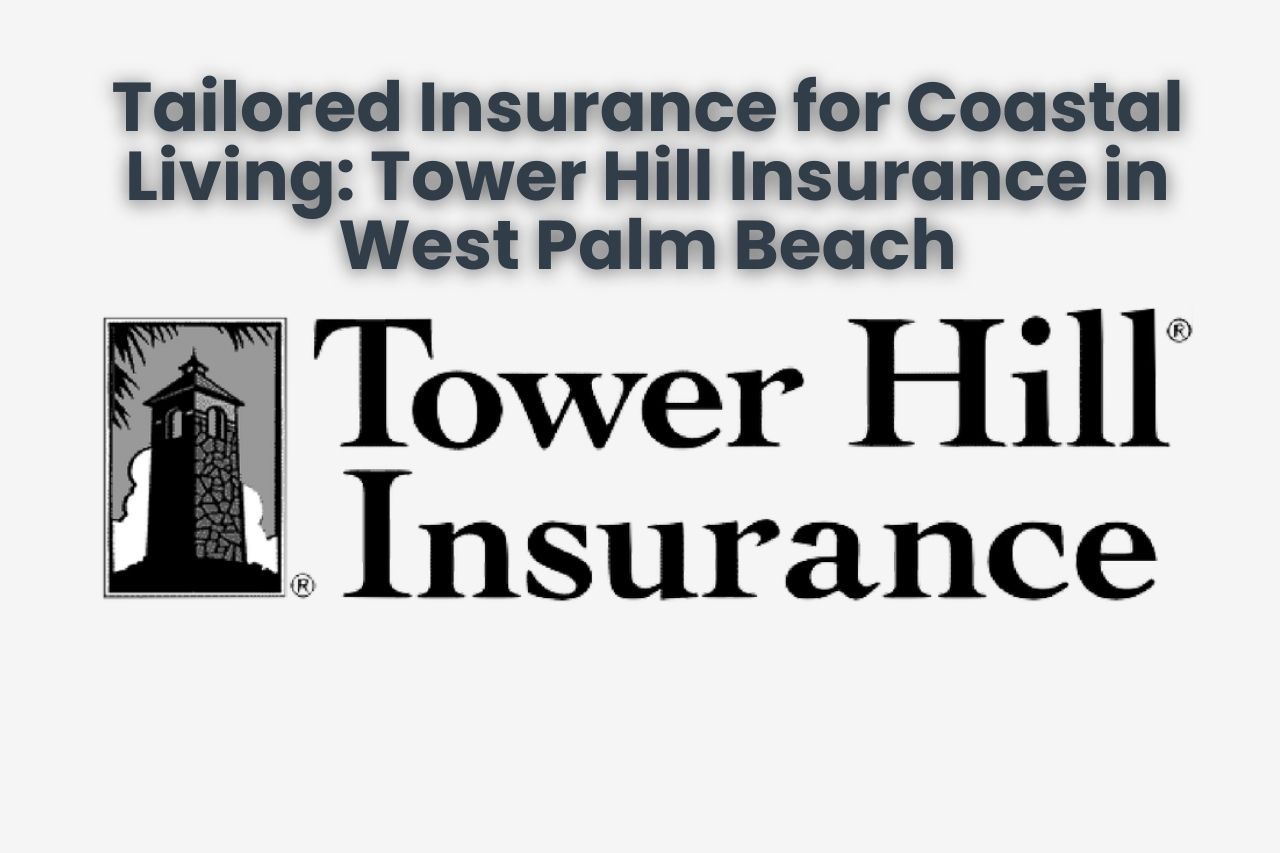Tailored Insurance for Coastal Living: Tower Hill Insurance in West Palm Beach