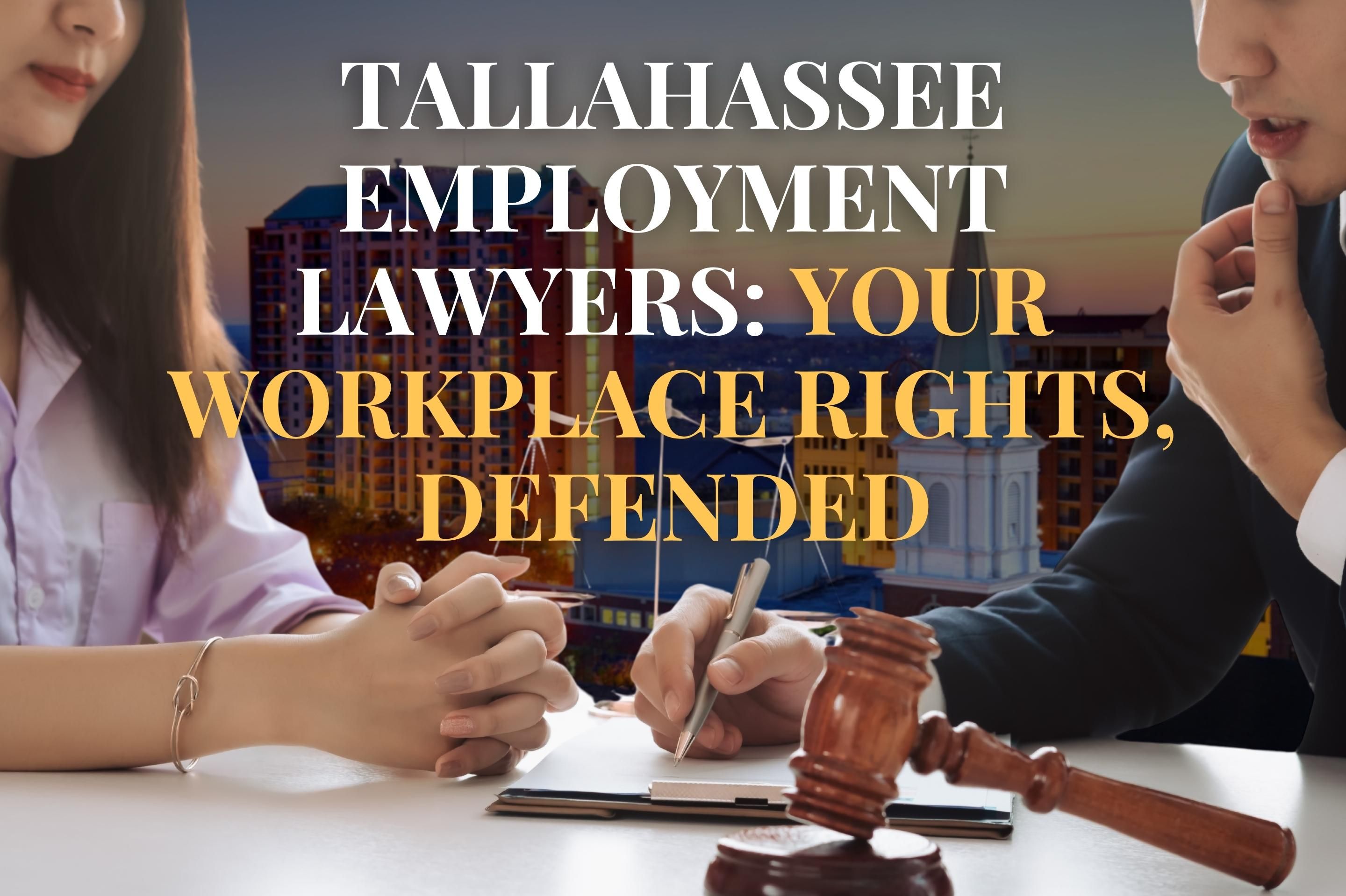 Tallahassee Employment Lawyers: Your Workplace Rights, Defended
