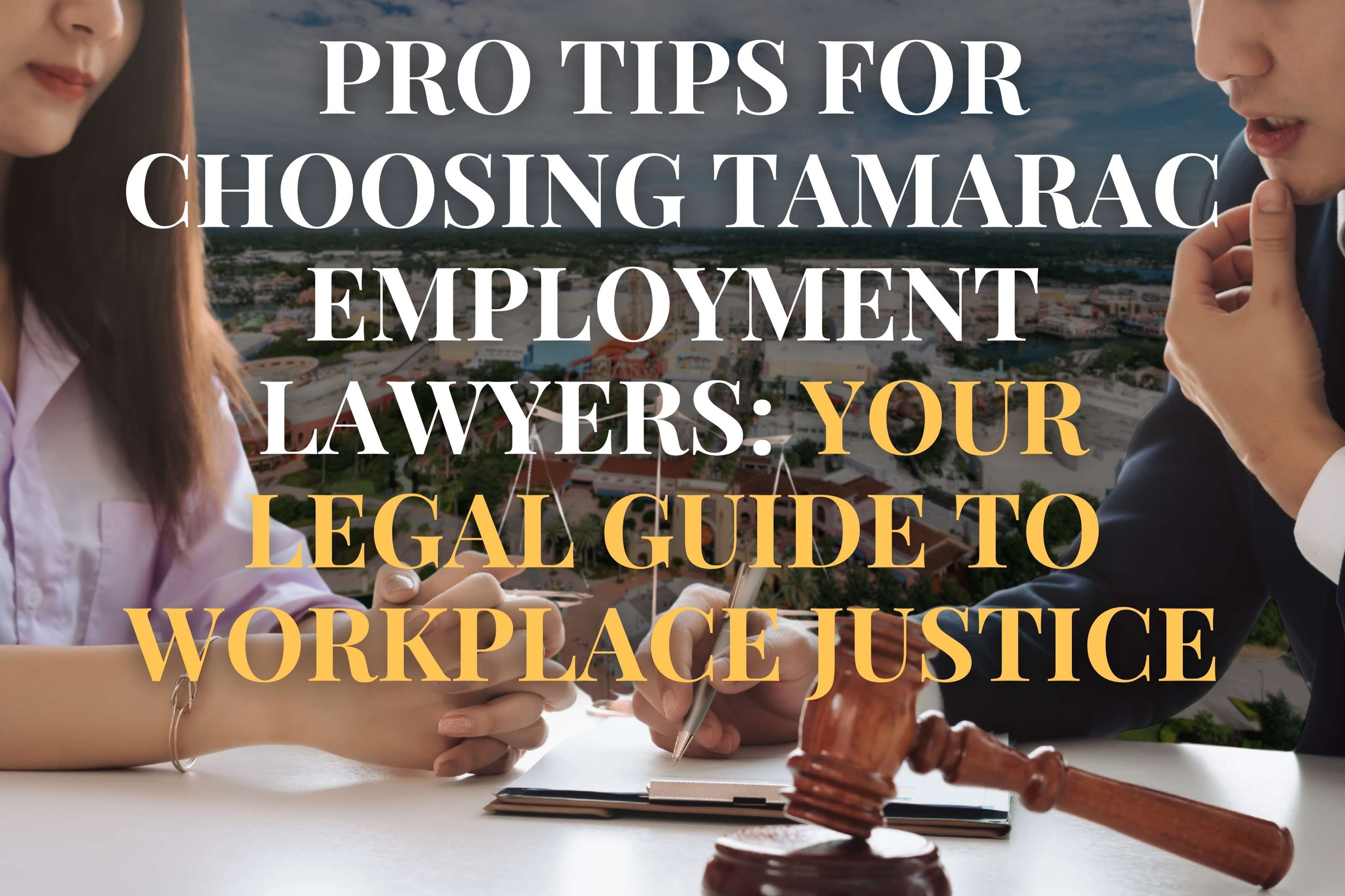 Pro Tips for Choosing Tamarac Employment Lawyers: Your Legal Guide to Workplace Justice
