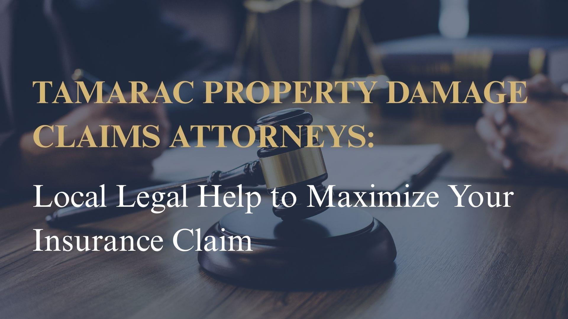 Tamarac Property Damage Claims Attorneys: Local Legal Help to Maximize Your Insurance Claim