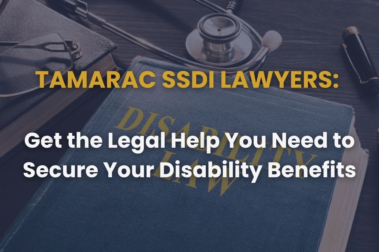 Tamarac SSDI Lawyers: Get the Legal Help You Need to Secure Your Disability Benefits