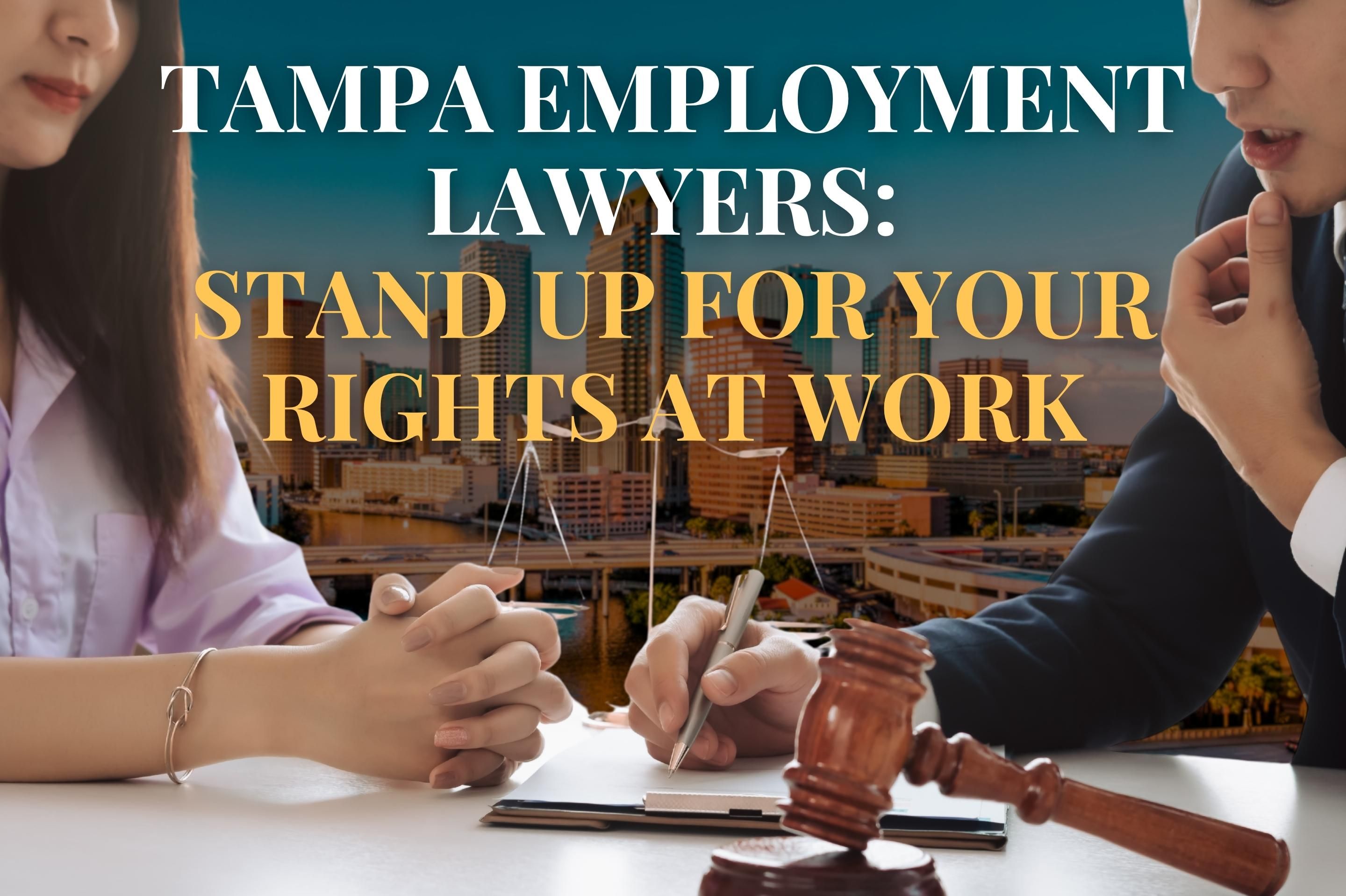 Tampa Employment Lawyers: Stand Up for Your Rights at Work