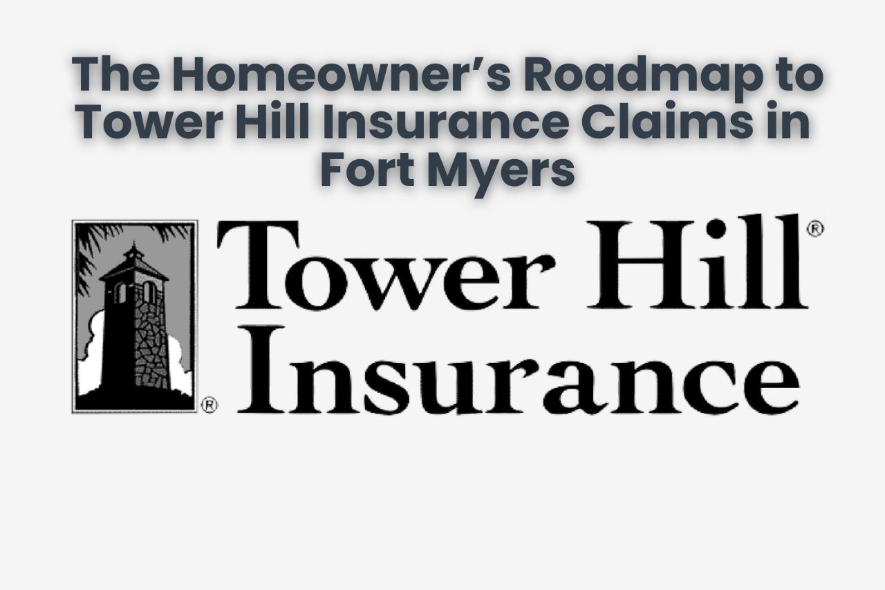 The Homeowner’s Roadmap to Tower Hill Insurance Claims in Fort Myers