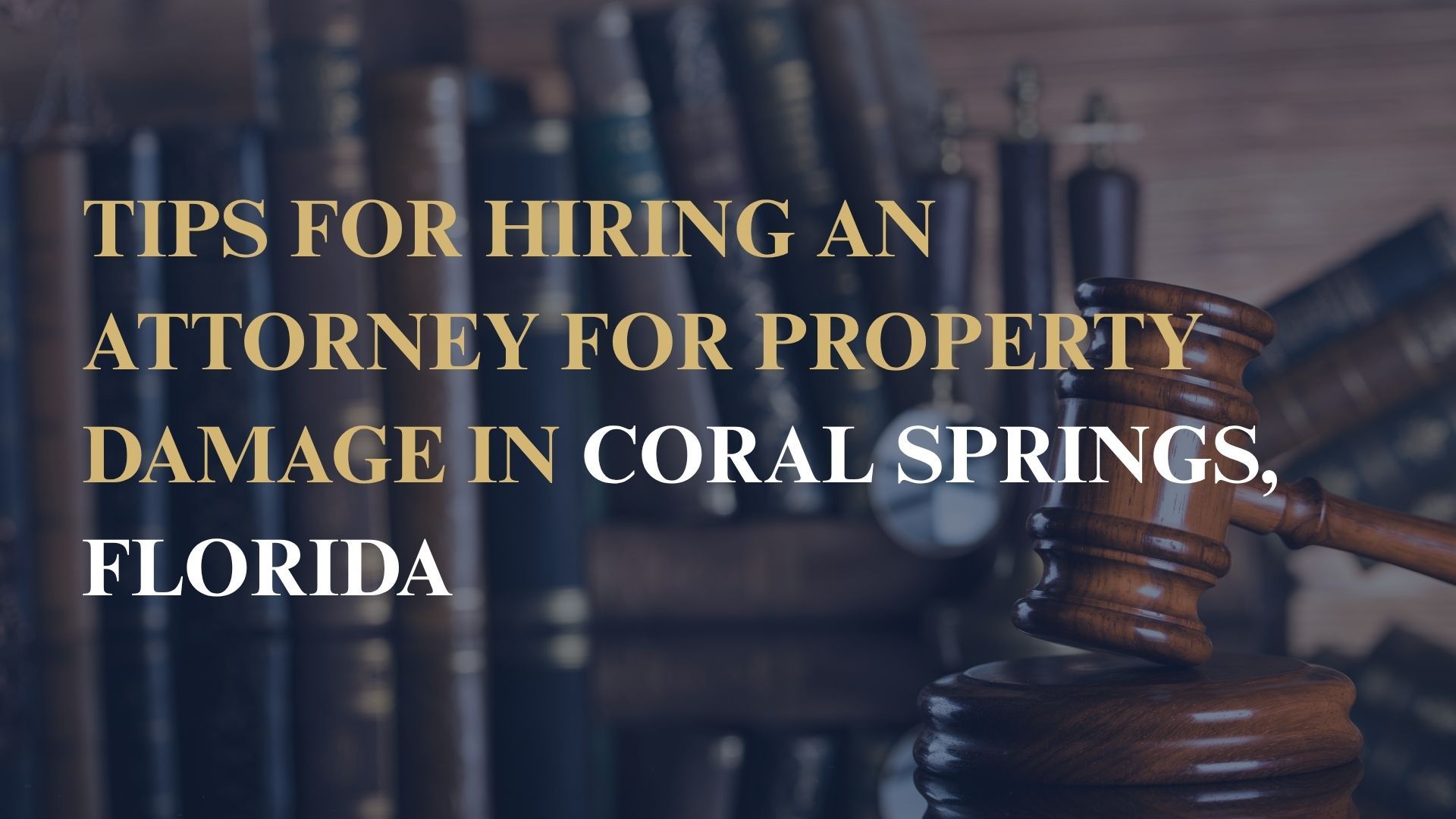 Tips for Hiring an Attorney for Property Damage in Coral Springs, Florida