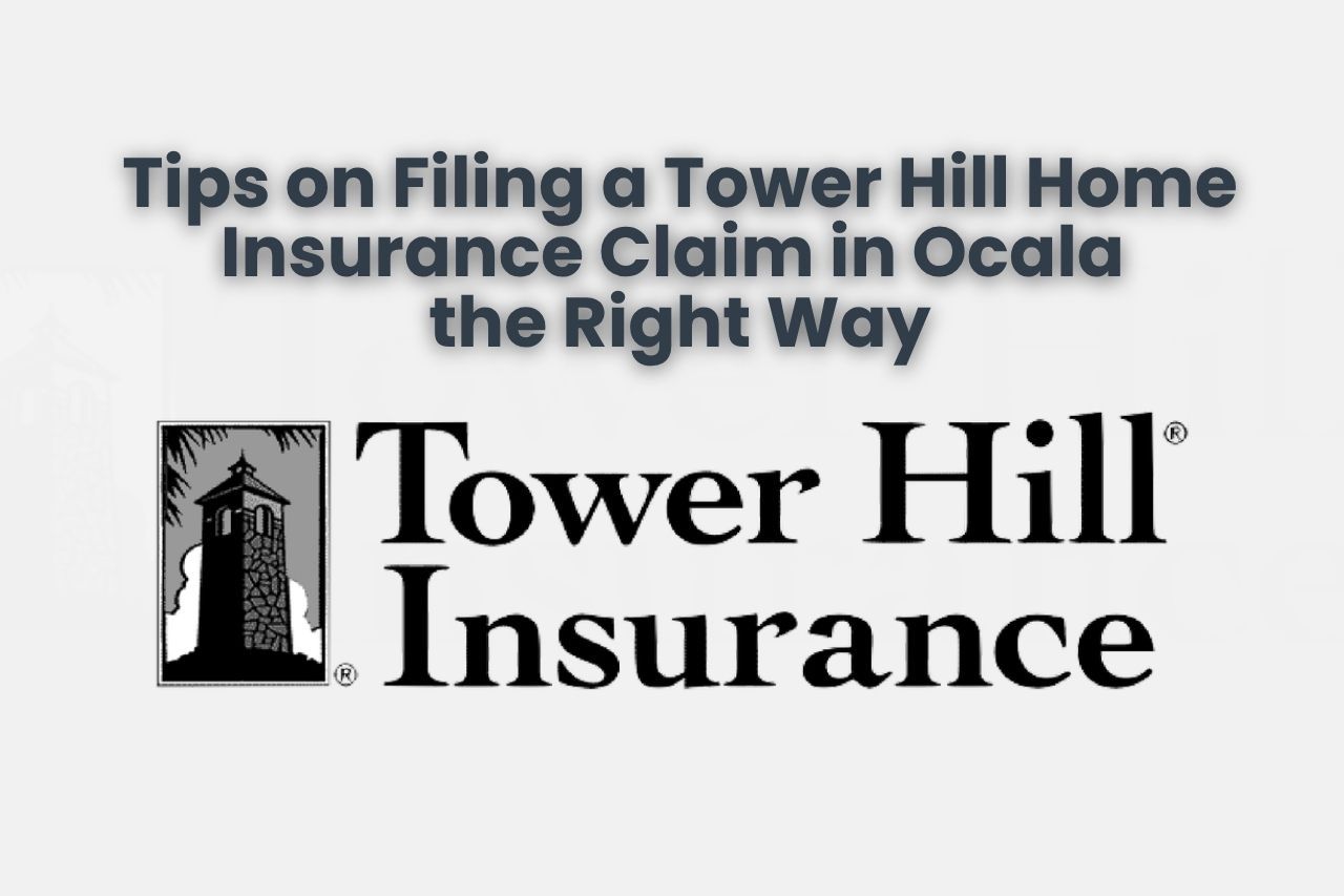 Tips on Filing a Tower Hill Home Insurance Claim in Ocala the Right Way