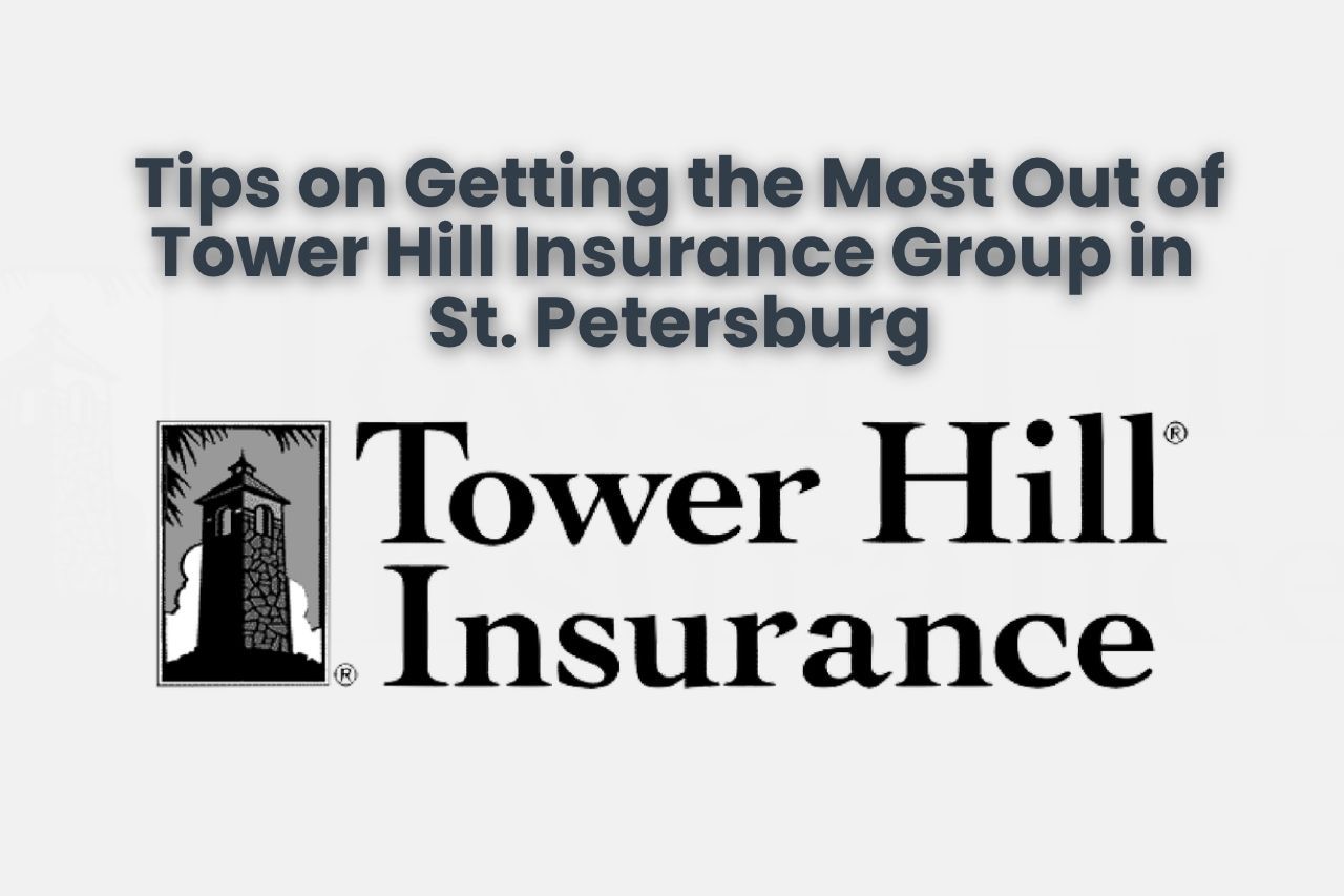 Tips on Getting the Most Out of Tower Hill Insurance Group in St. Petersburg
