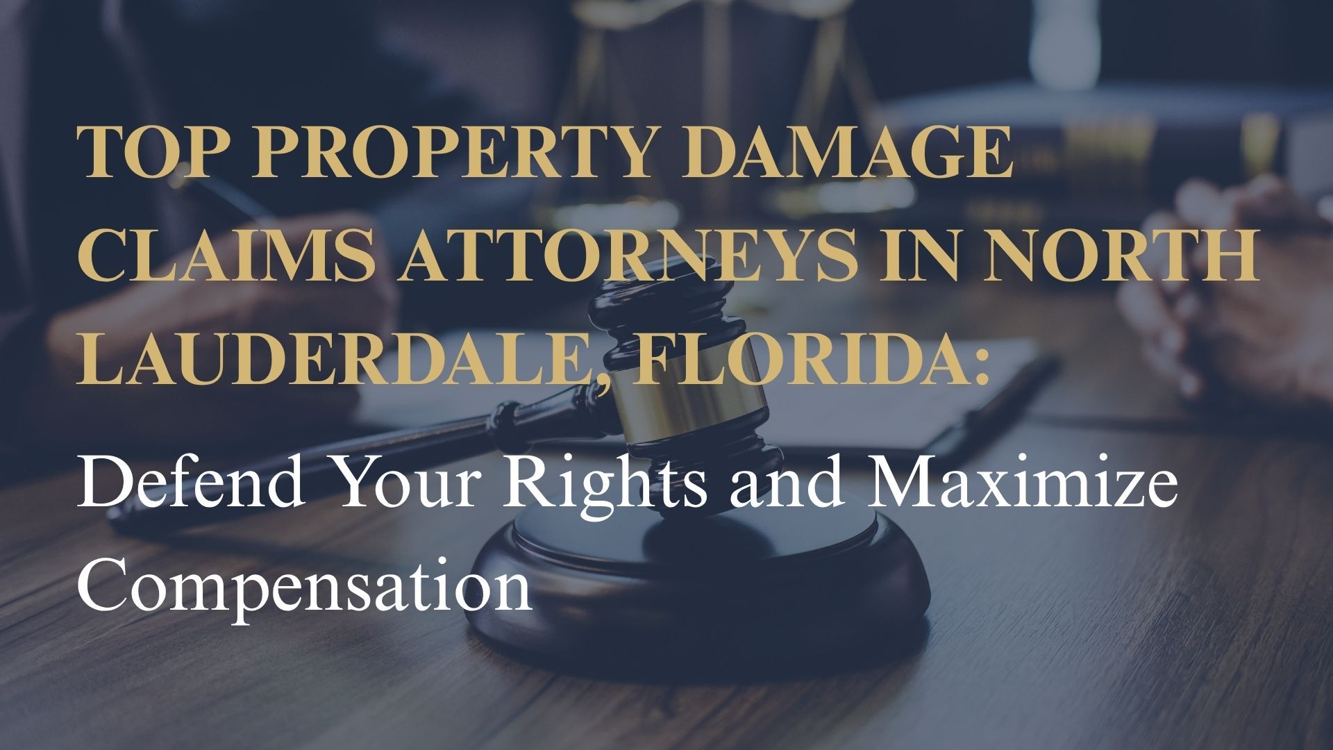 Top Property Damage Claims Attorneys in North Lauderdale, Florida: Defend Your Rights and Maximize Compensation