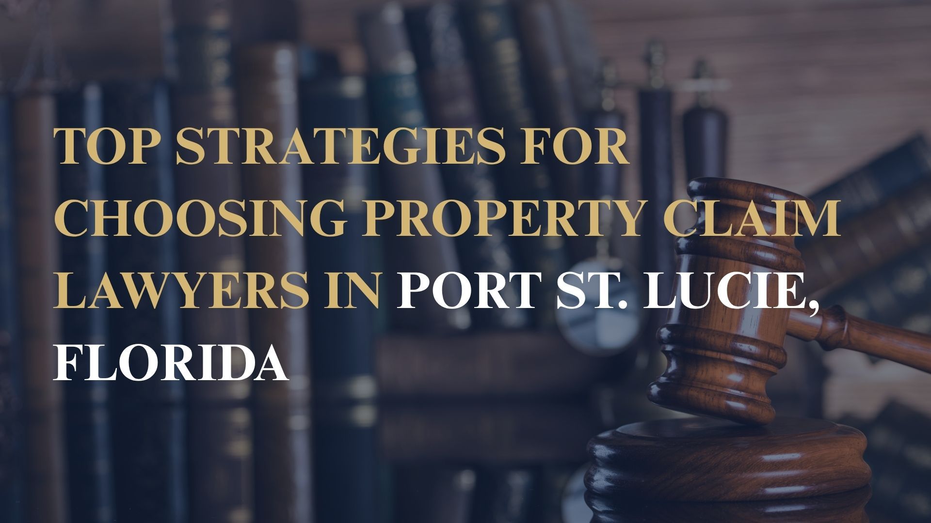 Top Strategies for Choosing Property Claim Lawyers in Port St. Lucie, Florida