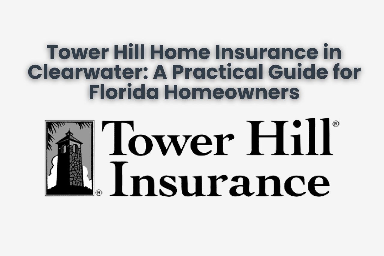 Tower Hill Home Insurance in Clearwater: A Practical Guide for Florida Homeowners