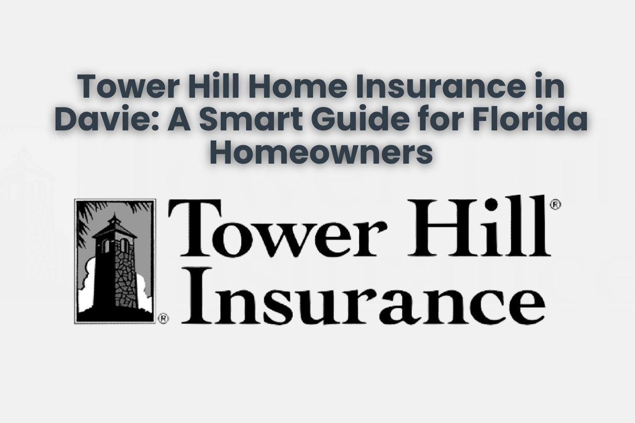 Tower Hill Home Insurance in Davie: A Smart Guide for Florida Homeowners
