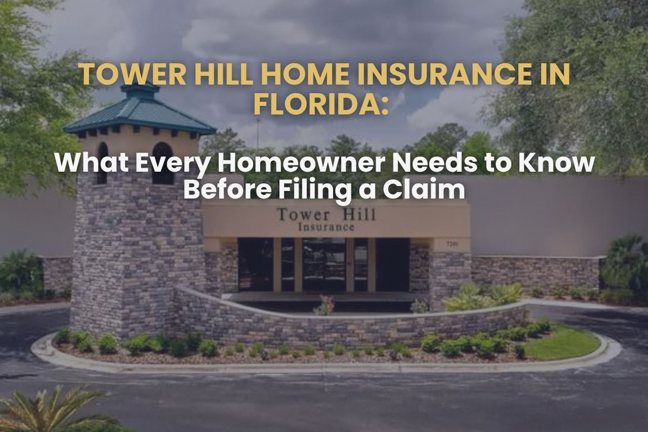 Tower Hill Home Insurance in Florida: What Every Homeowner Needs to Know Before Filing a Claim