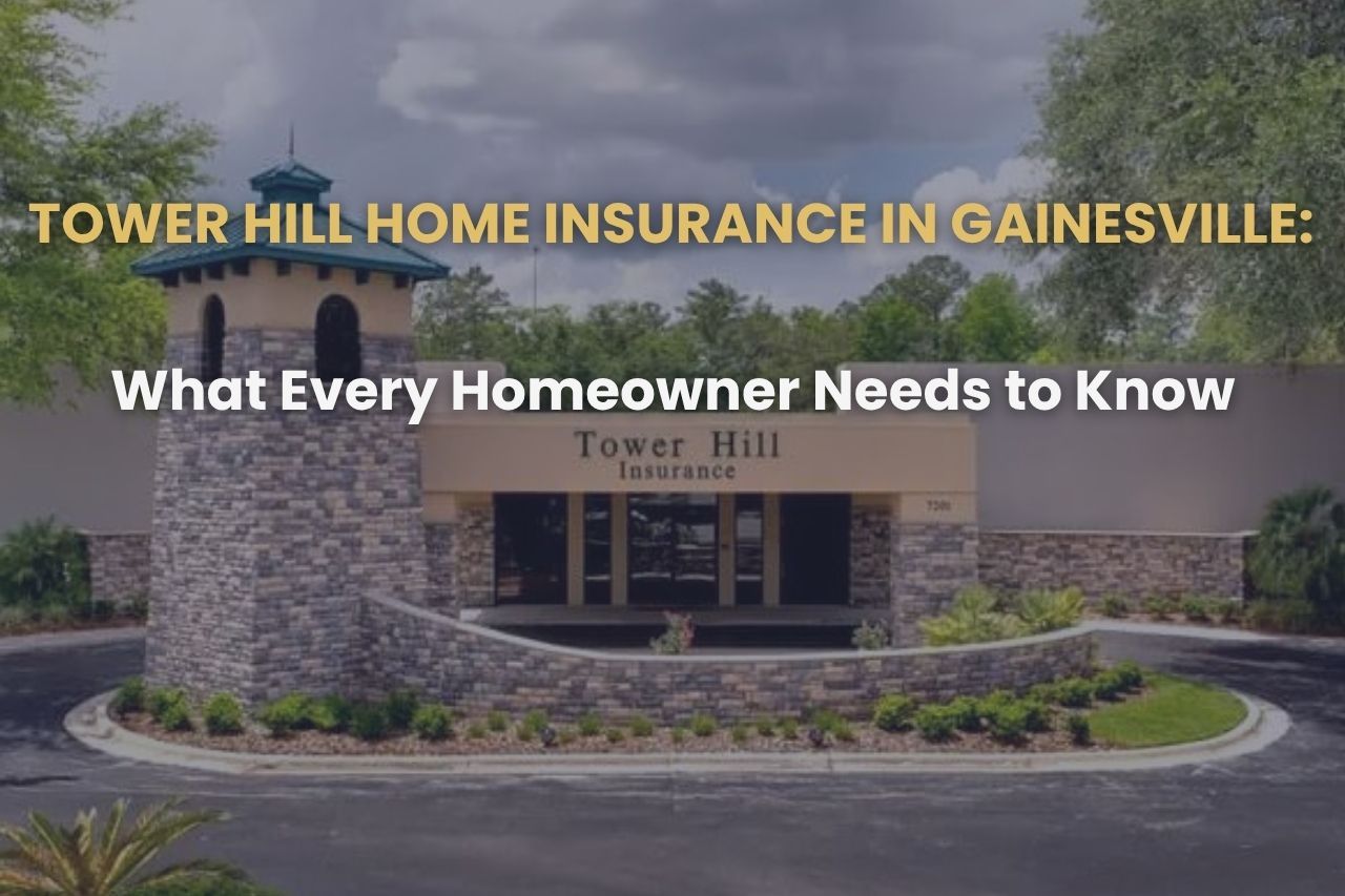 Tower Hill Home Insurance in Gainesville: What Every Homeowner Needs to Know