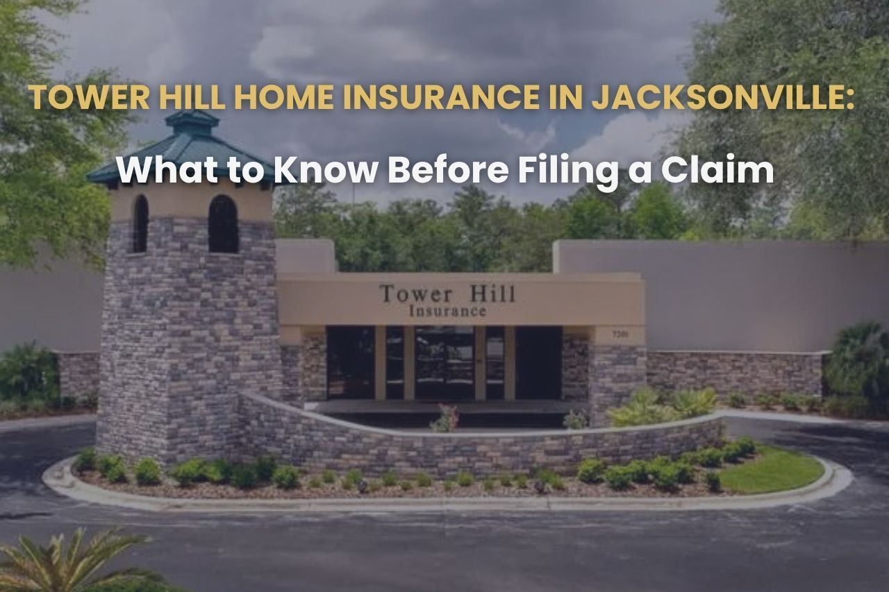 Tower Hill Home Insurance in Jacksonville: What to Know Before Filing a Claim