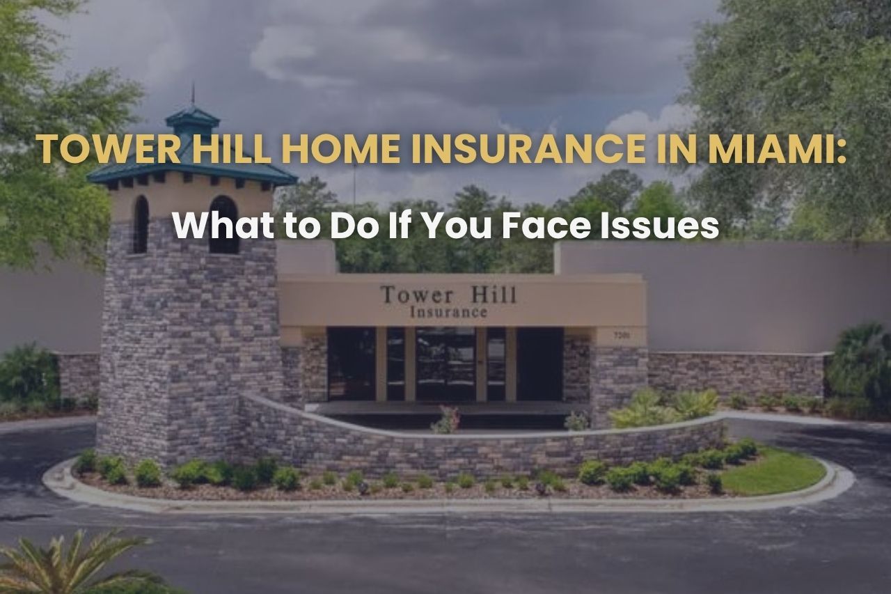 Tower Hill Home Insurance in Miami: What to Do If You Face Issues