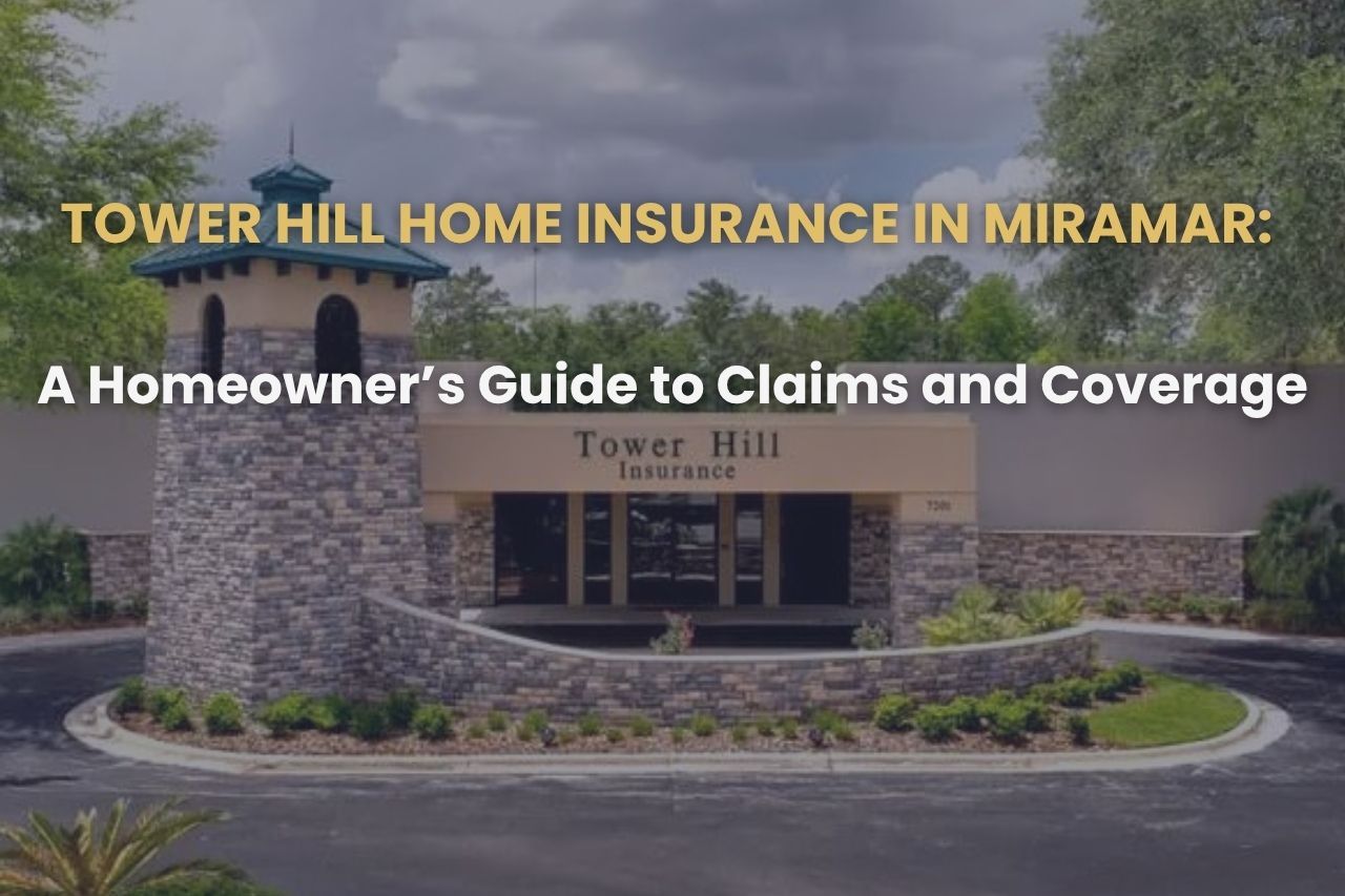 Tower Hill Home Insurance in Miramar: A Homeowner’s Guide to Claims and Coverage