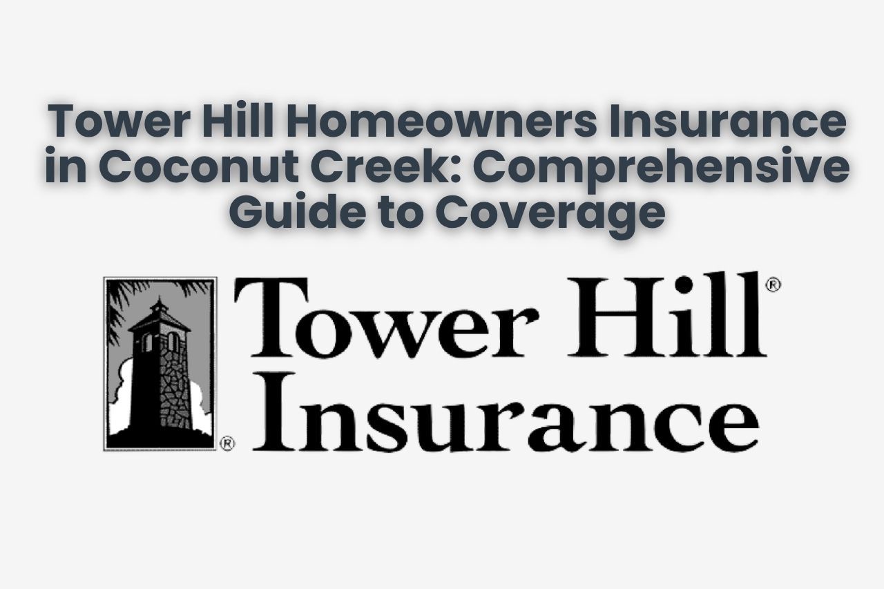 Tower Hill Homeowners Insurance in Coconut Creek: Comprehensive Guide to Coverage