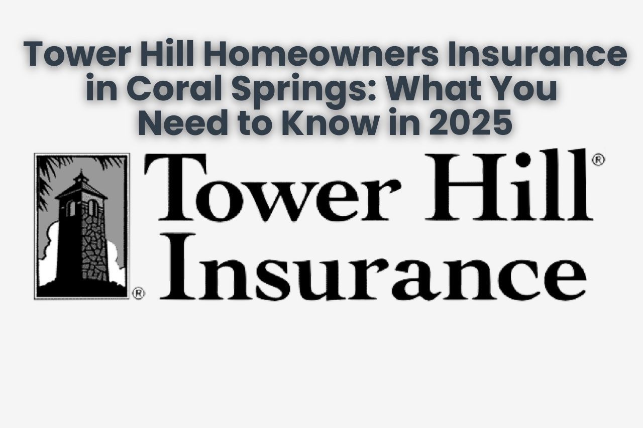 Tower Hill Homeowners Insurance in Coral Springs: What You Need to Know in 2025