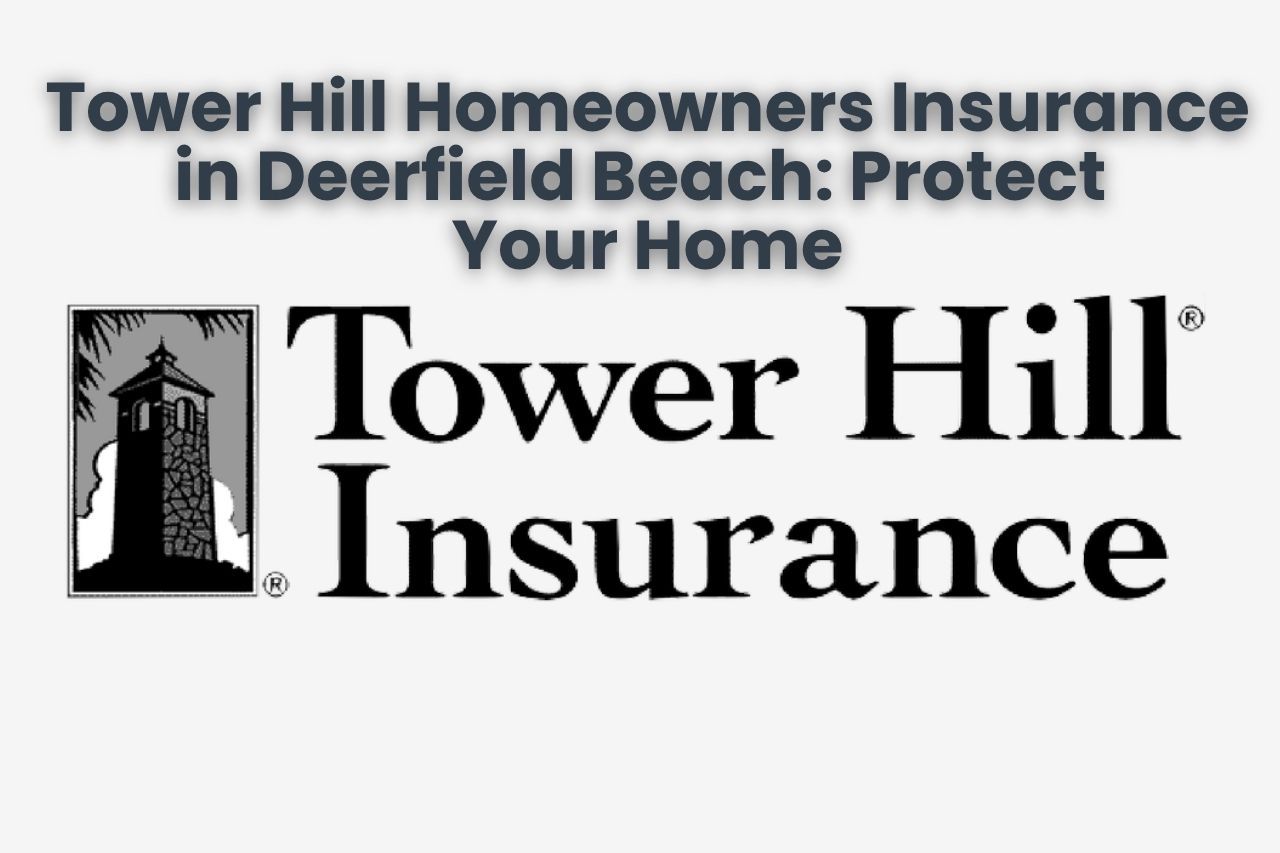 Tower Hill Homeowners Insurance in Deerfield Beach: Protect Your Home