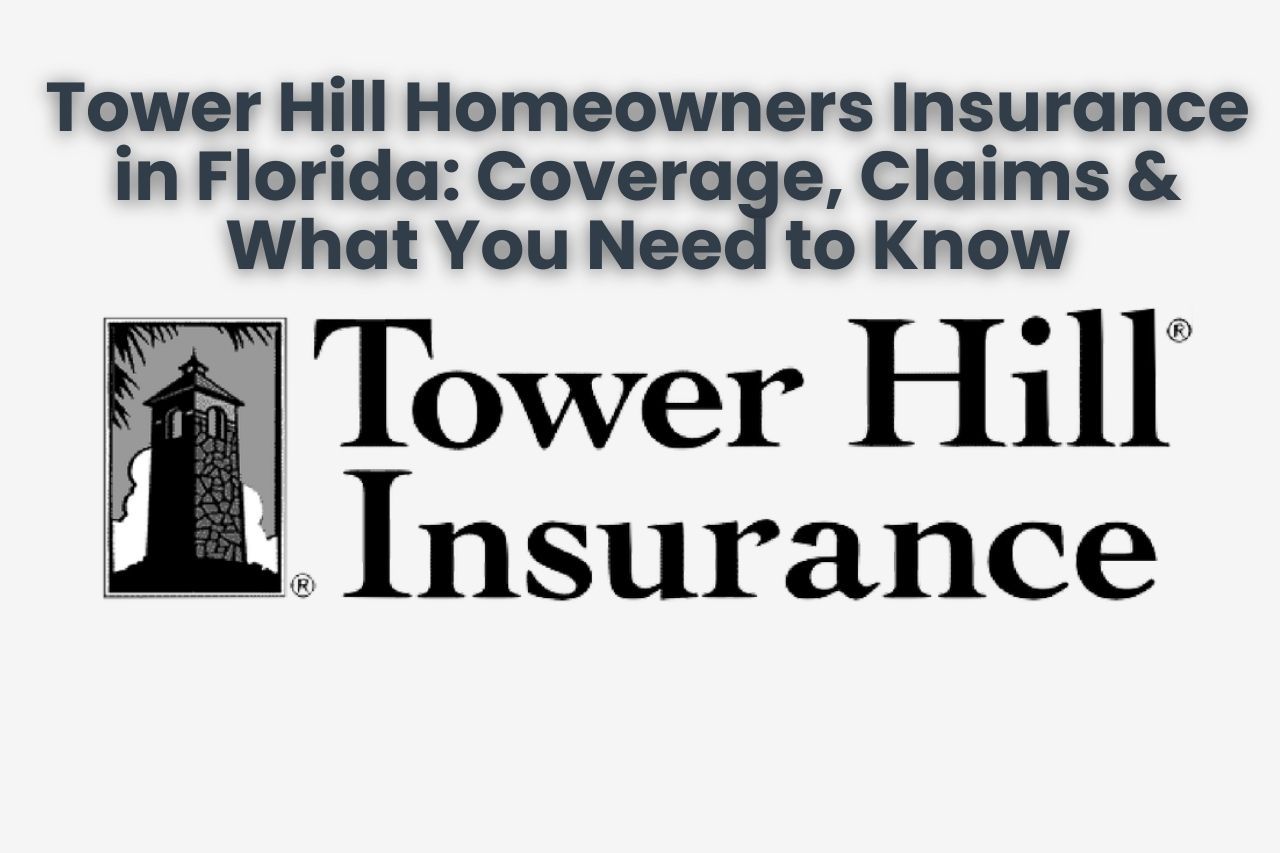 Tower Hill Homeowners Insurance in Florida: Coverage, Claims & What You Need to Know
