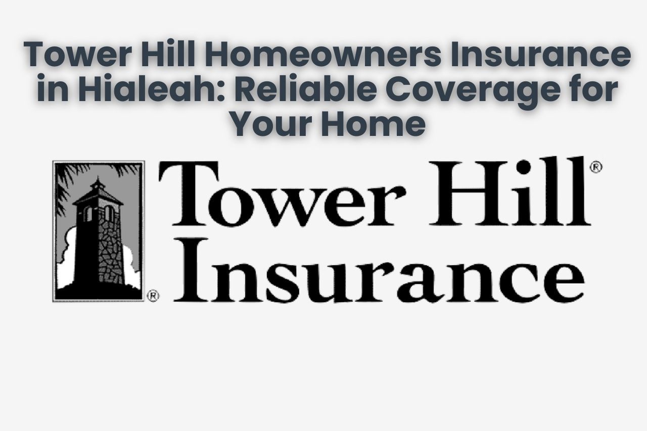 Tower Hill Homeowners Insurance in Hialeah: Reliable Coverage for Your Home