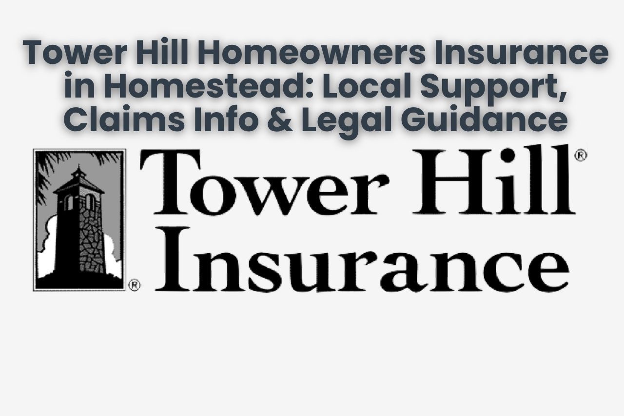 Tower Hill Homeowners Insurance in Homestead: Local Support, Claims Info & Legal Guidance