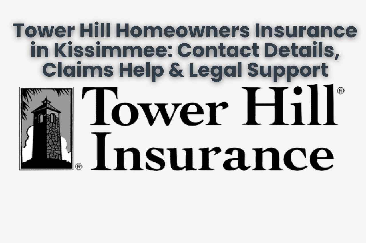 Tower Hill Homeowners Insurance in Kissimmee: Contact Details, Claims Help & Legal Support