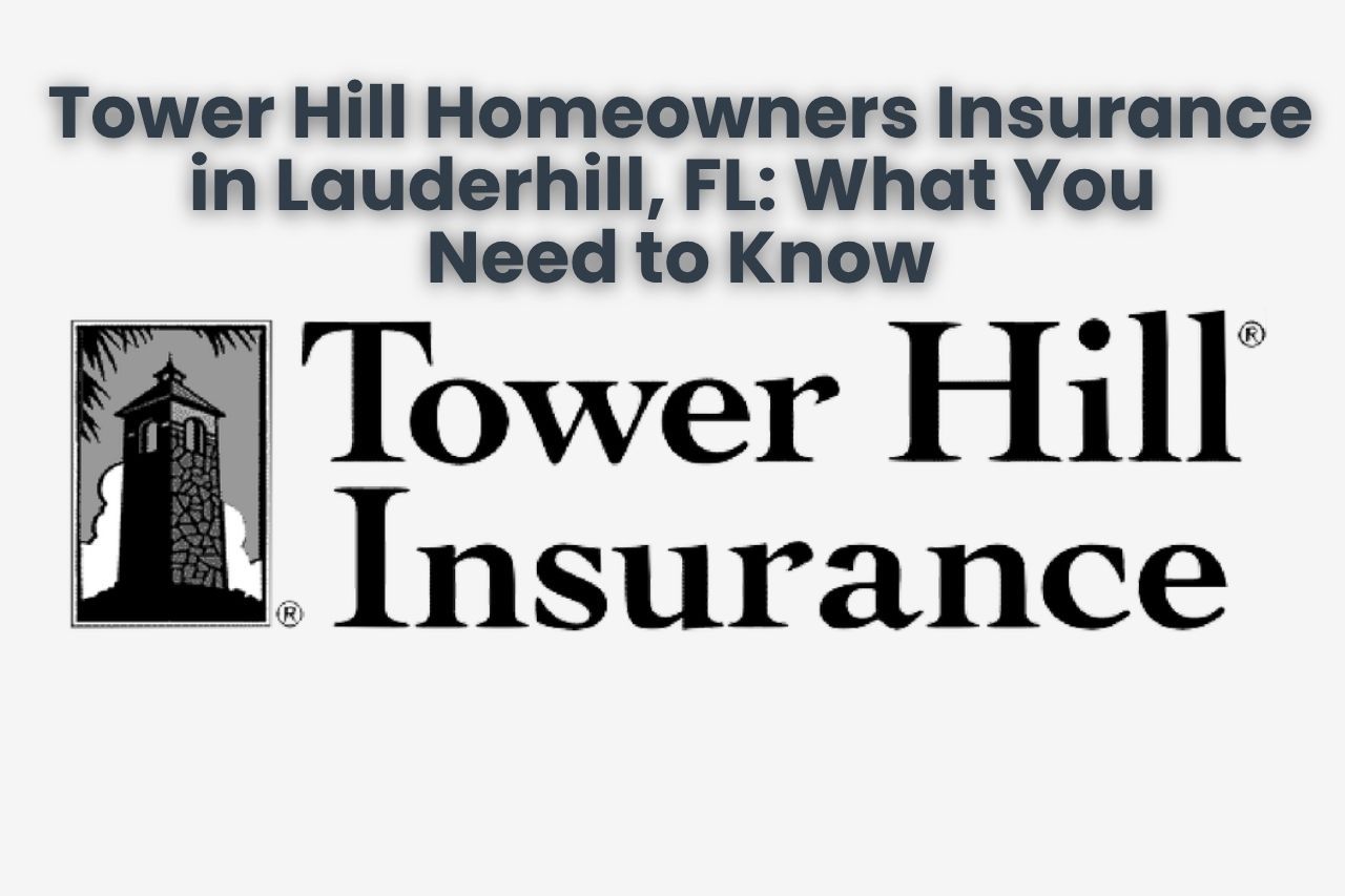 Tower Hill Homeowners Insurance in Lauderhill, FL: What You Need to Know