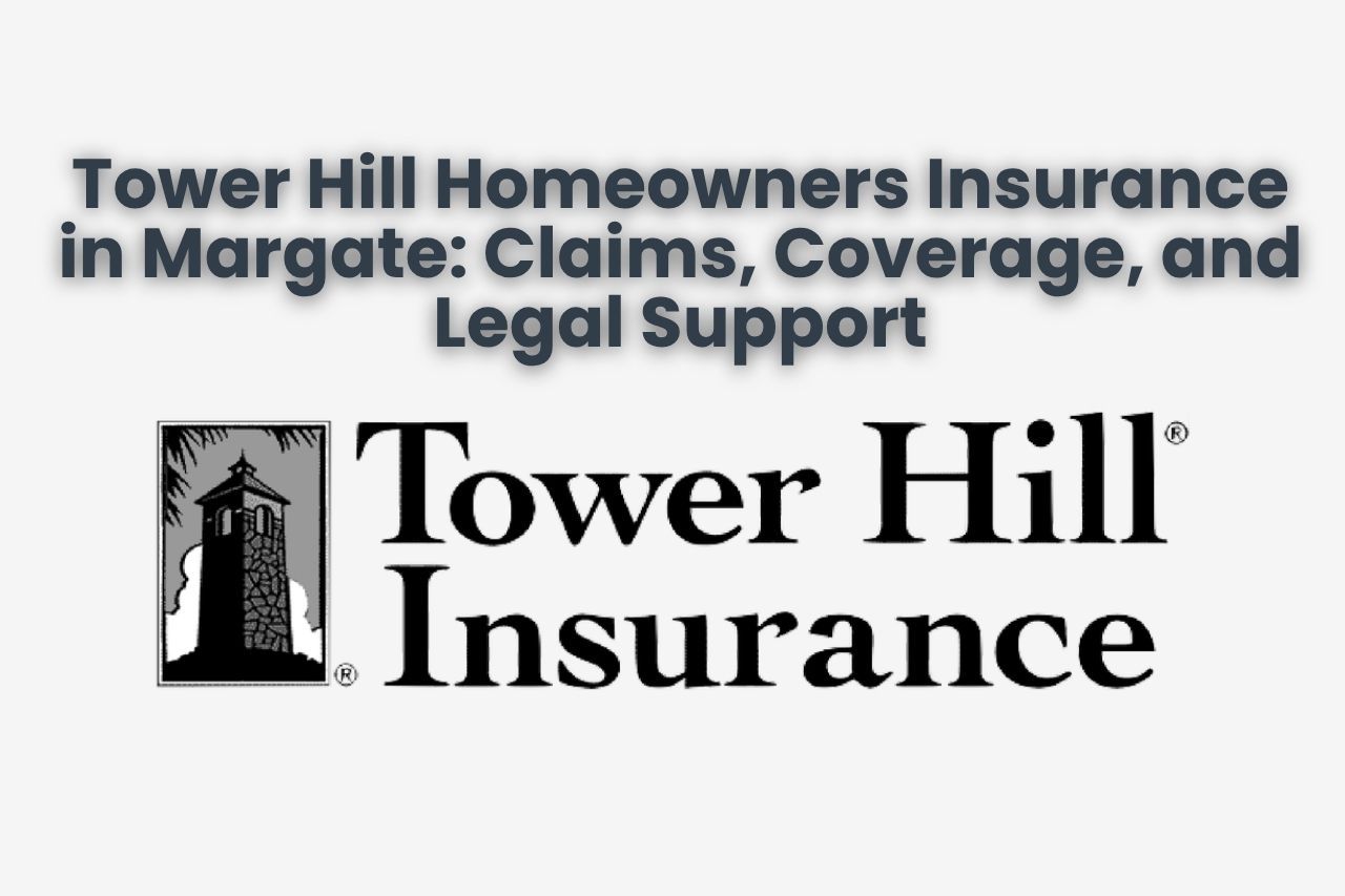 Tower Hill Homeowners Insurance in Margate: Claims, Coverage, and Legal Support