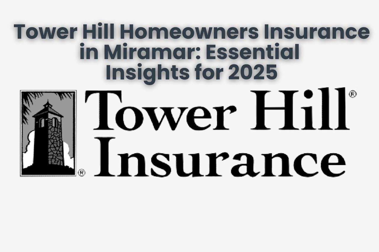 Tower Hill Homeowners Insurance in Miramar: Essential Insights for 2025