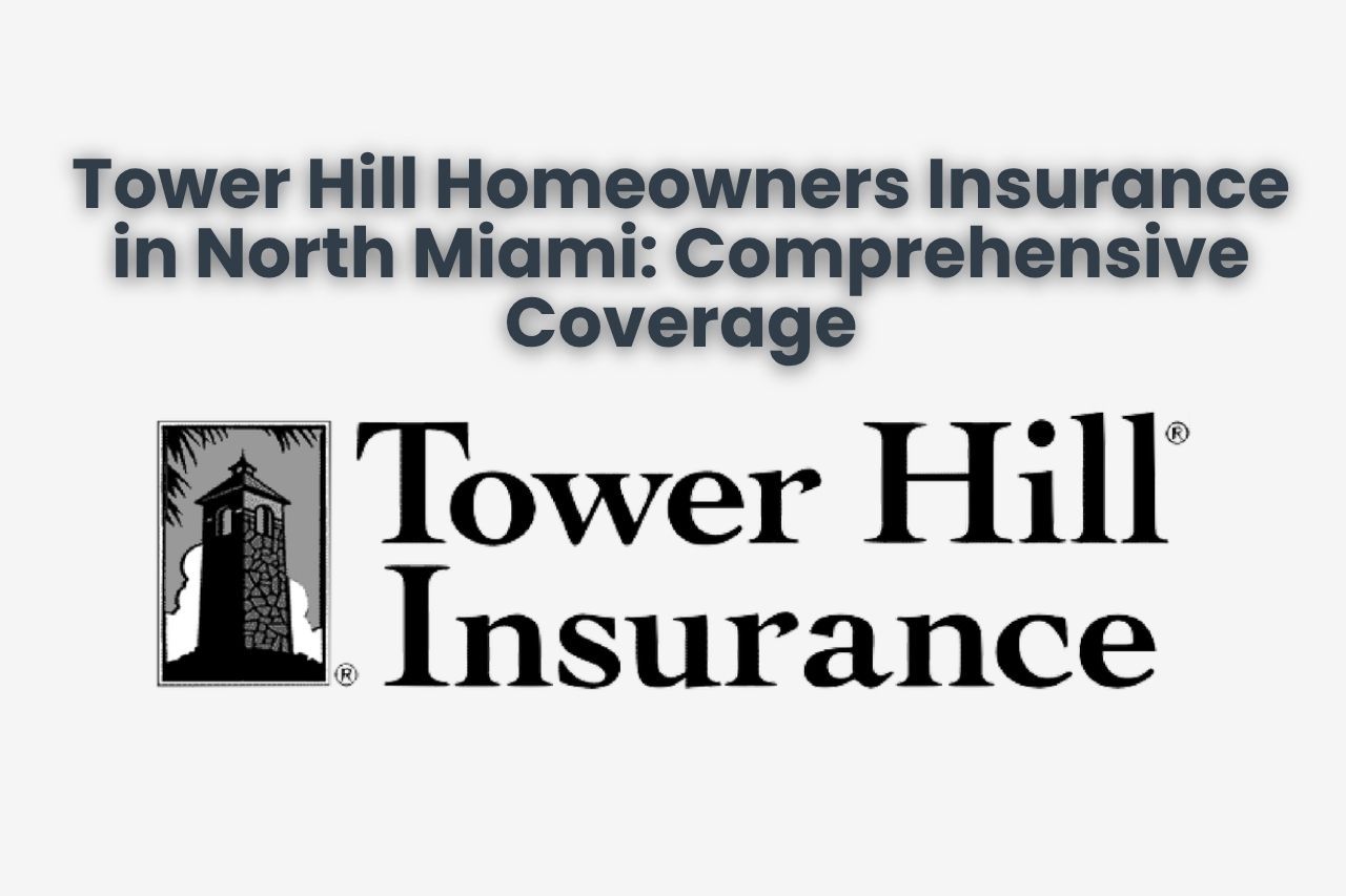 Tower Hill Homeowners Insurance in North Miami: Comprehensive Coverage
