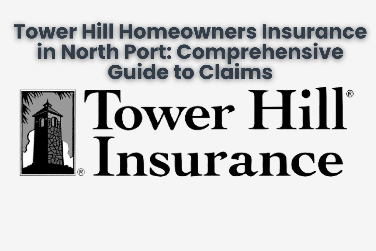 Tower Hill Homeowners Insurance in North Port: Comprehensive Guide to Claims