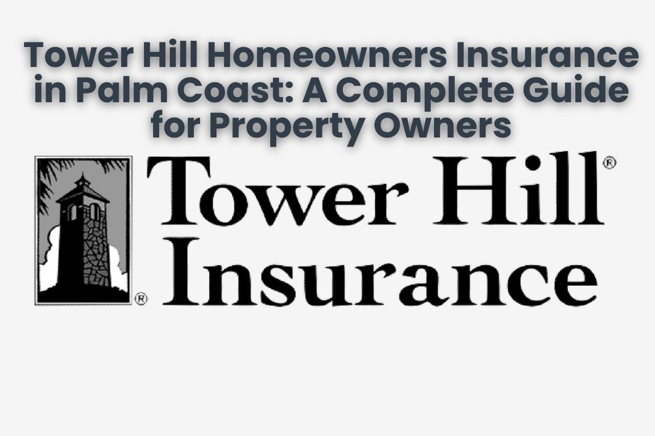 Tower Hill Homeowners Insurance in Palm Coast: A Complete Guide for Property Owners