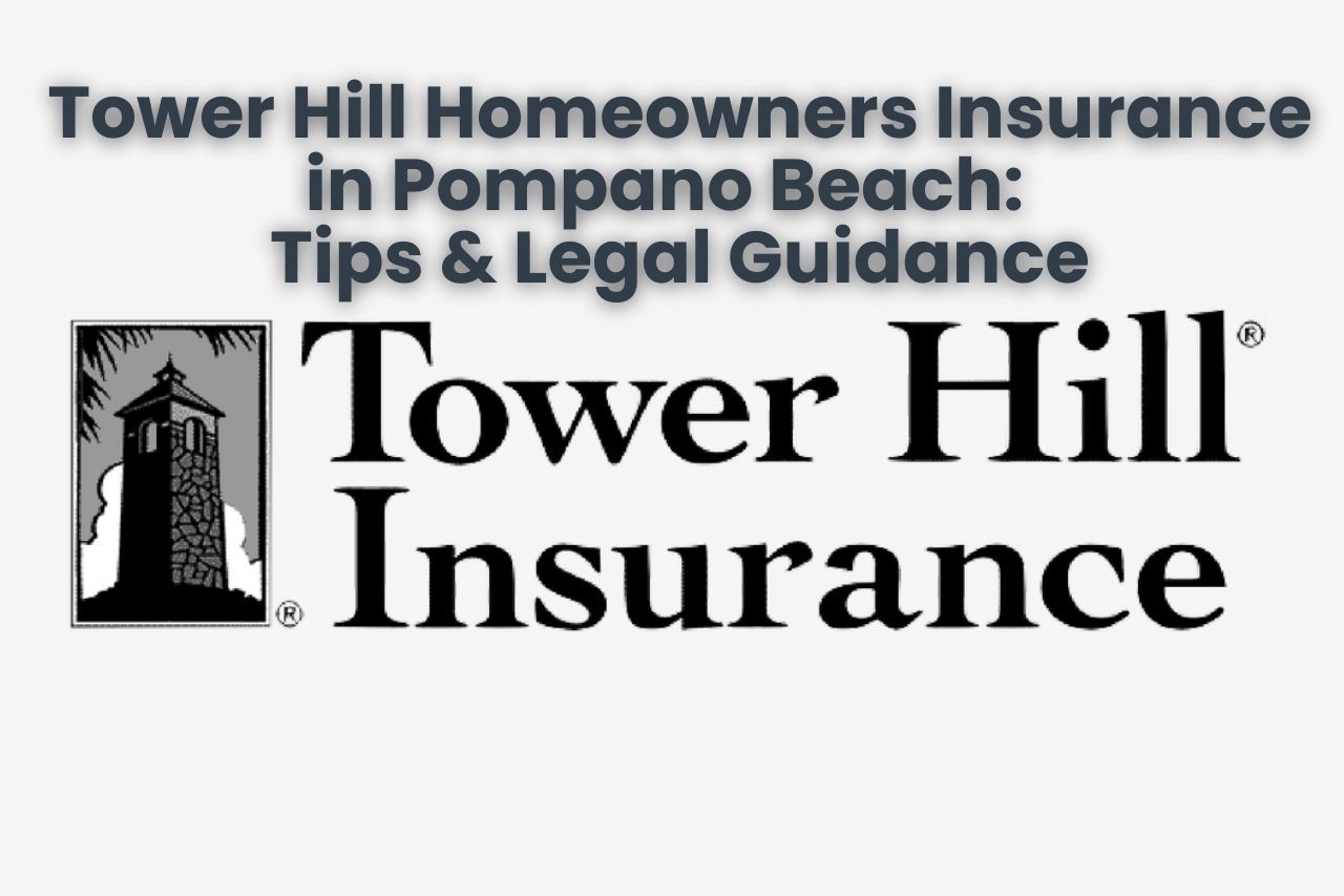 Tower Hill Homeowners Insurance in Pompano Beach: Tips & Legal Guidance