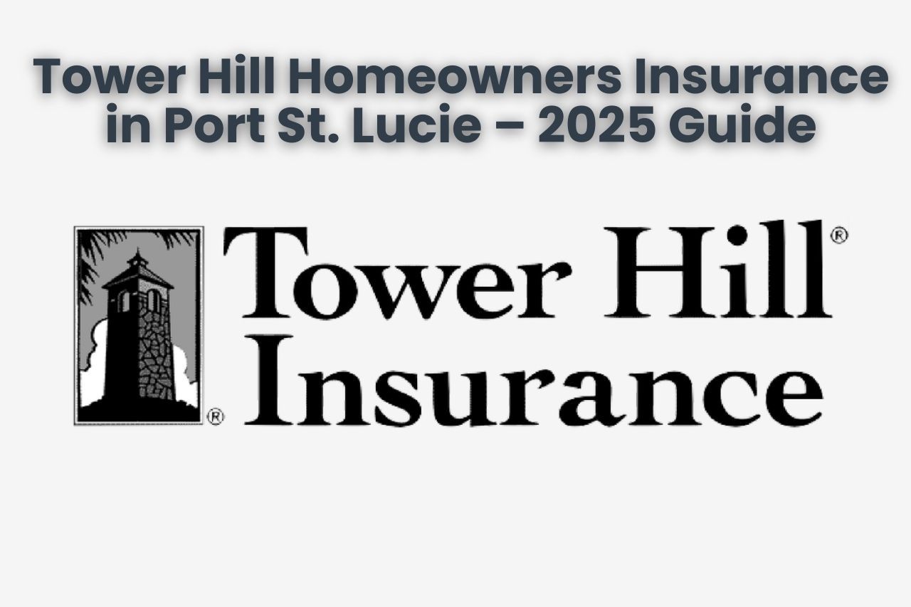 Tower Hill Homeowners Insurance in Port St. Lucie – 2025 Guide