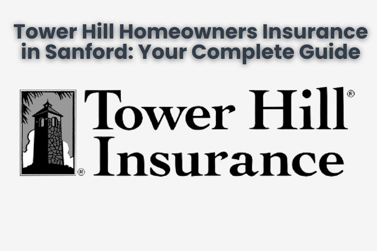 Tower Hill Homeowners Insurance in Sanford: Your Complete Guide