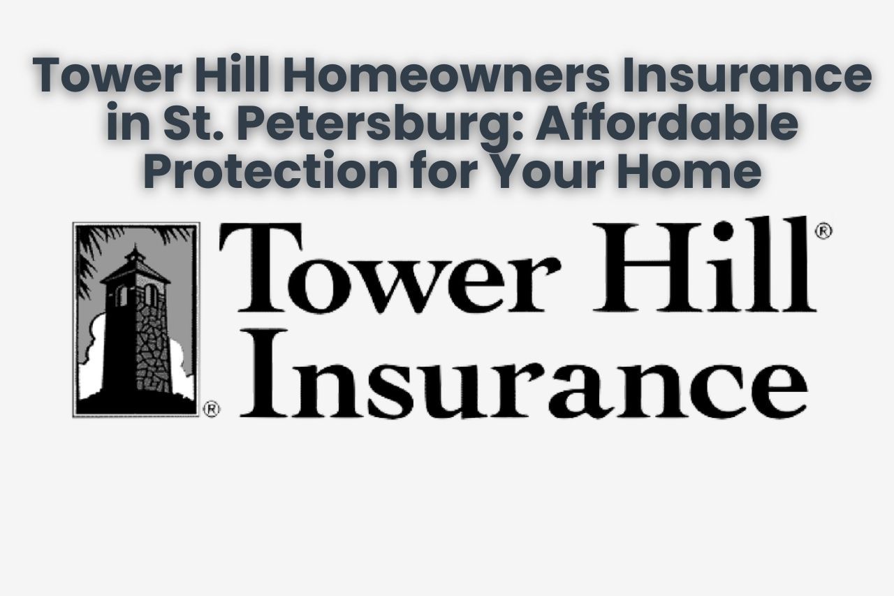 Tower Hill Homeowners Insurance in St. Petersburg: Affordable Protection for Your Home