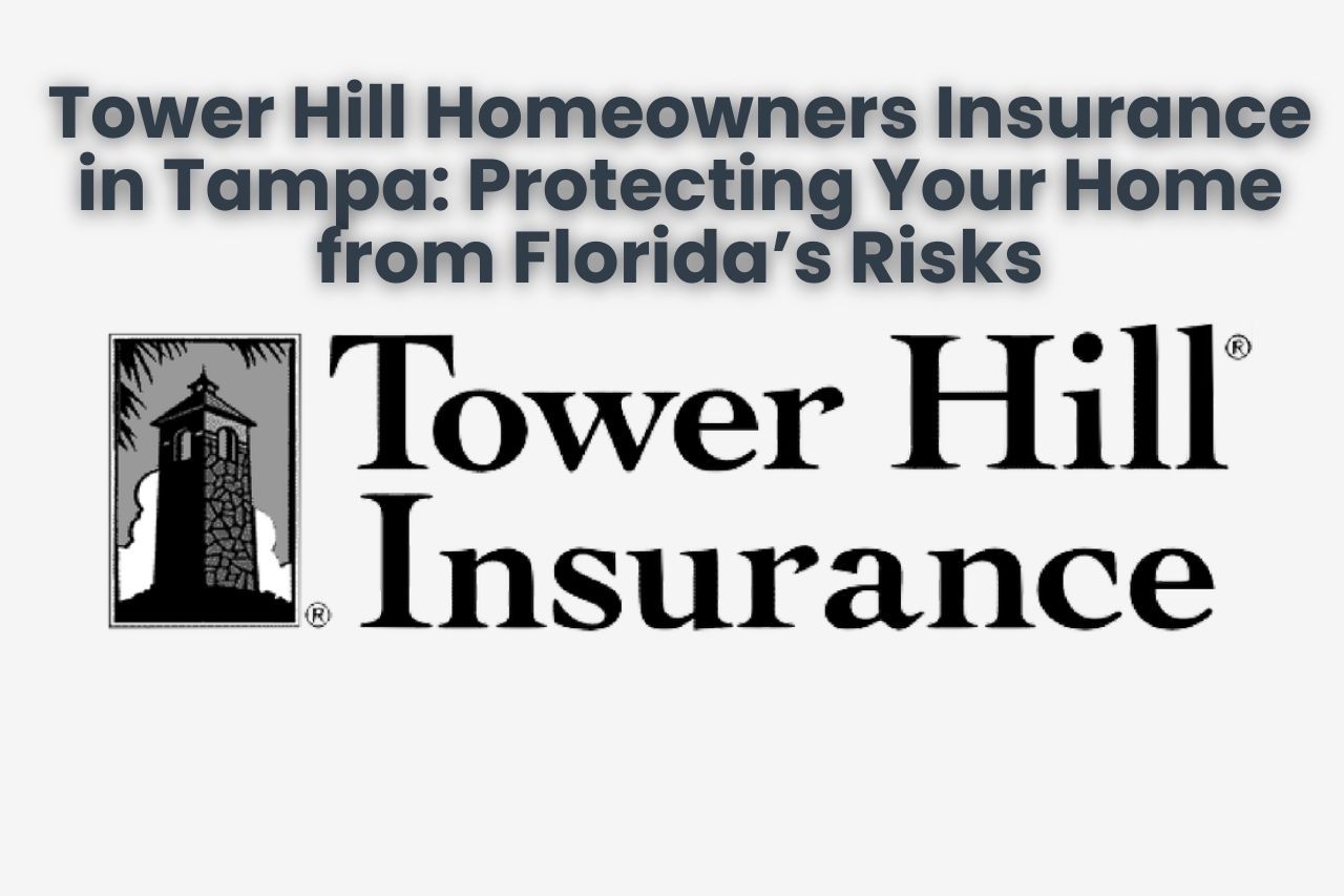 Tower Hill Homeowners Insurance in Tampa: Protecting Your Home from Florida’s Risks
