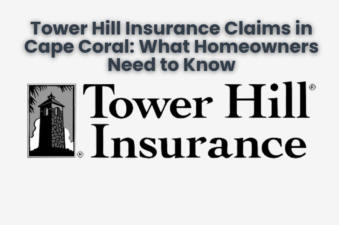 Tower Hill Insurance Claims in Cape Coral: What Homeowners Need to Know