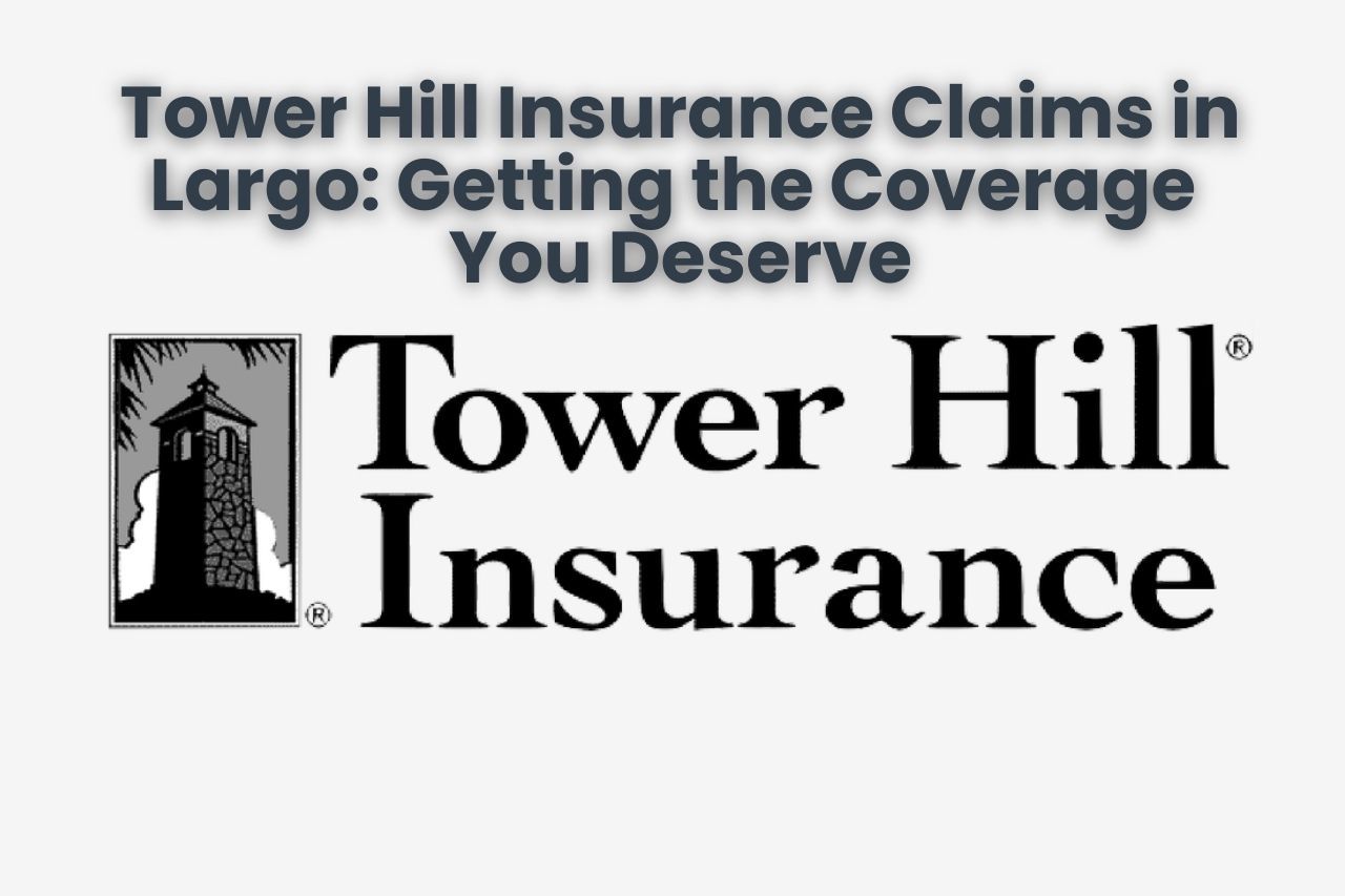 Tower Hill Insurance Claims in Largo: Getting the Coverage You Deserve