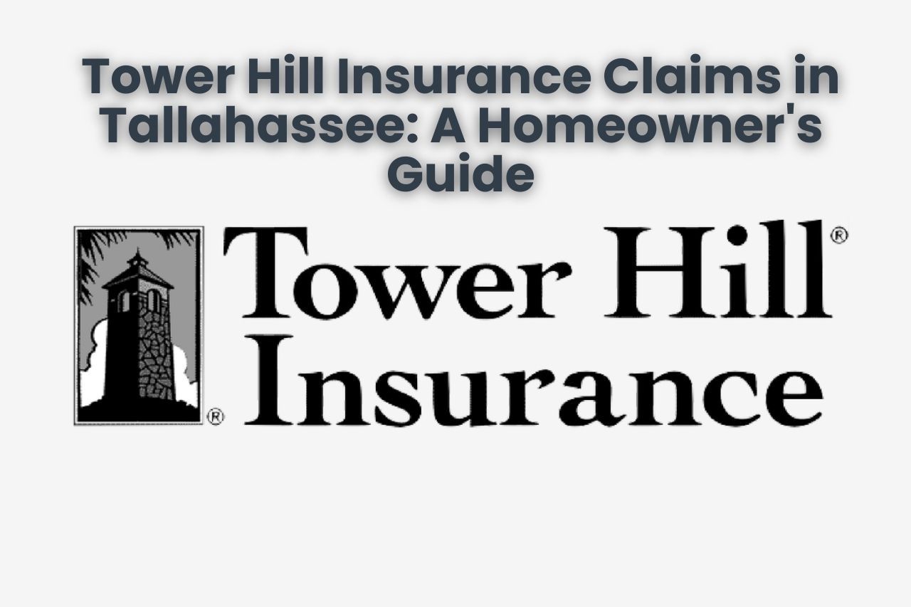 Tower Hill Insurance Claims in Tallahassee: A Homeowner's Guide