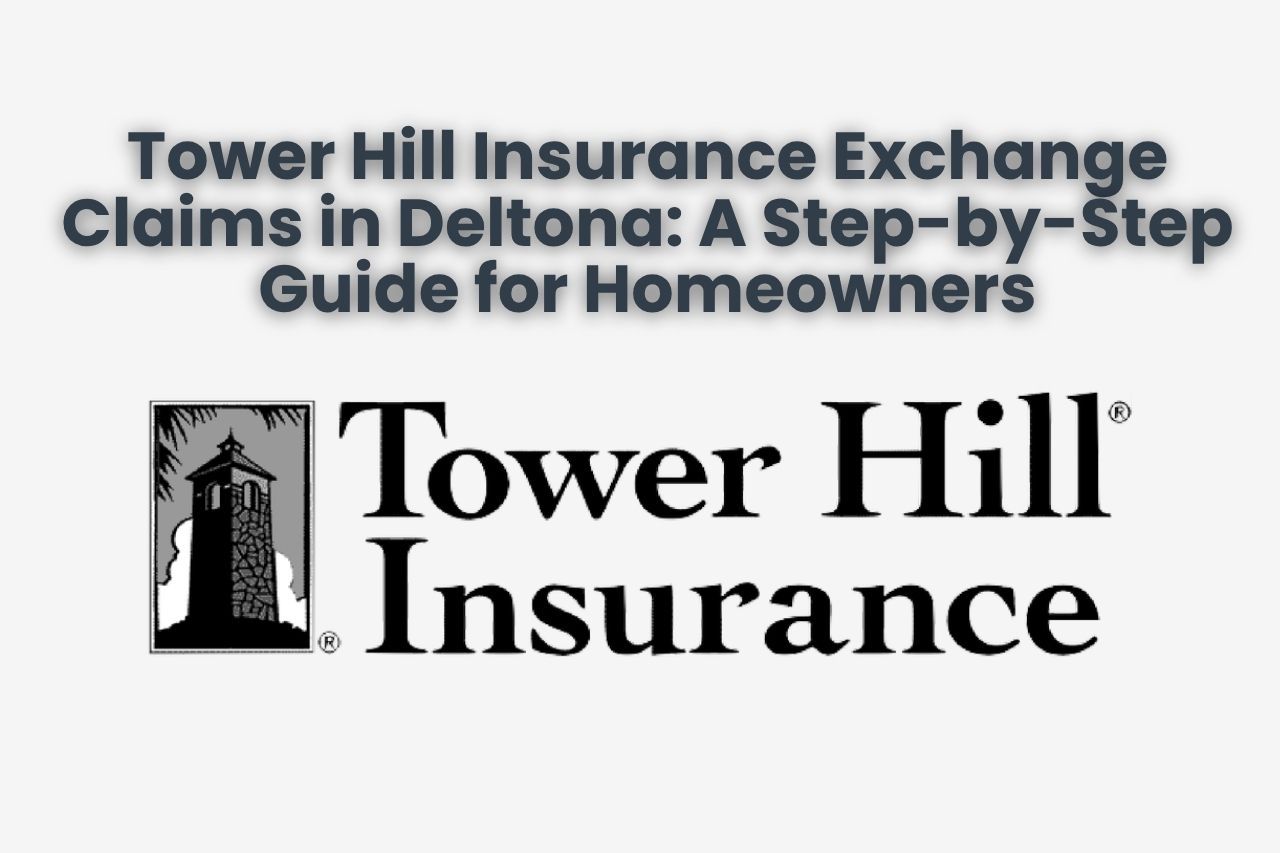 Tower Hill Insurance Exchange Claims in Deltona: A Step-by-Step Guide for Homeowners