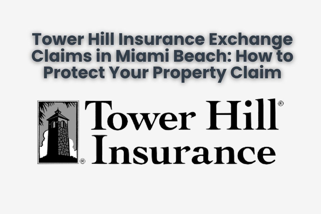 Tower Hill Insurance Exchange Claims in Miami Beach: How to Protect Your Property Claim