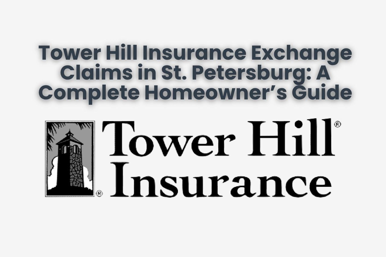 Tower Hill Insurance Exchange Claims in St. Petersburg: A Complete Homeowner’s Guide