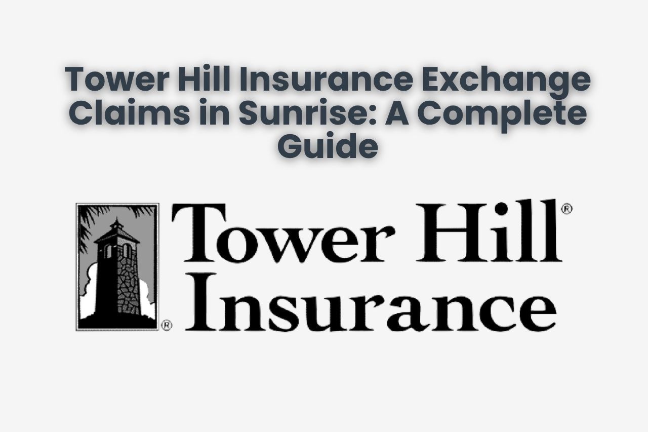 Tower Hill Insurance Exchange Claims in Sunrise: A Complete Guide