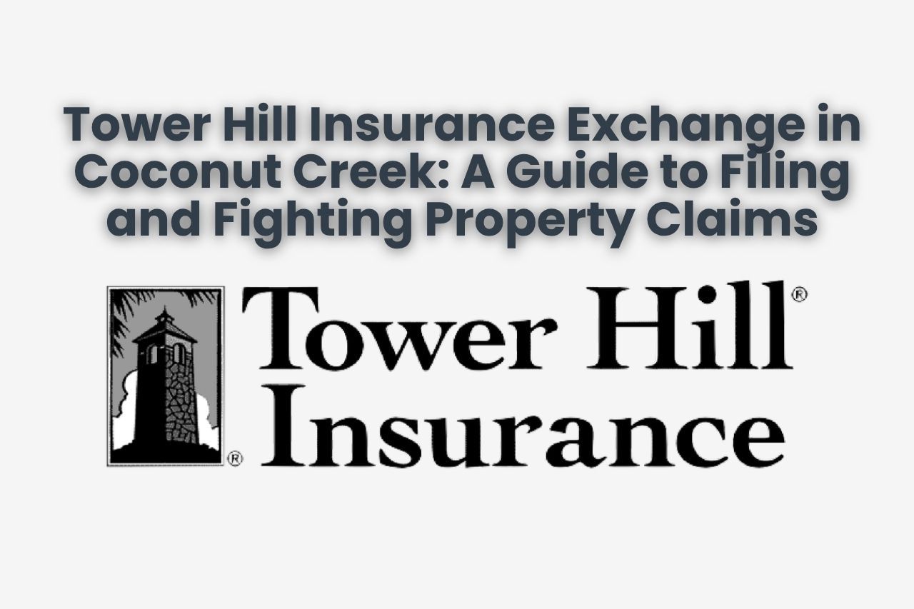 Tower Hill Insurance Exchange in Coconut Creek: A Guide to Filing and Fighting Property Claims