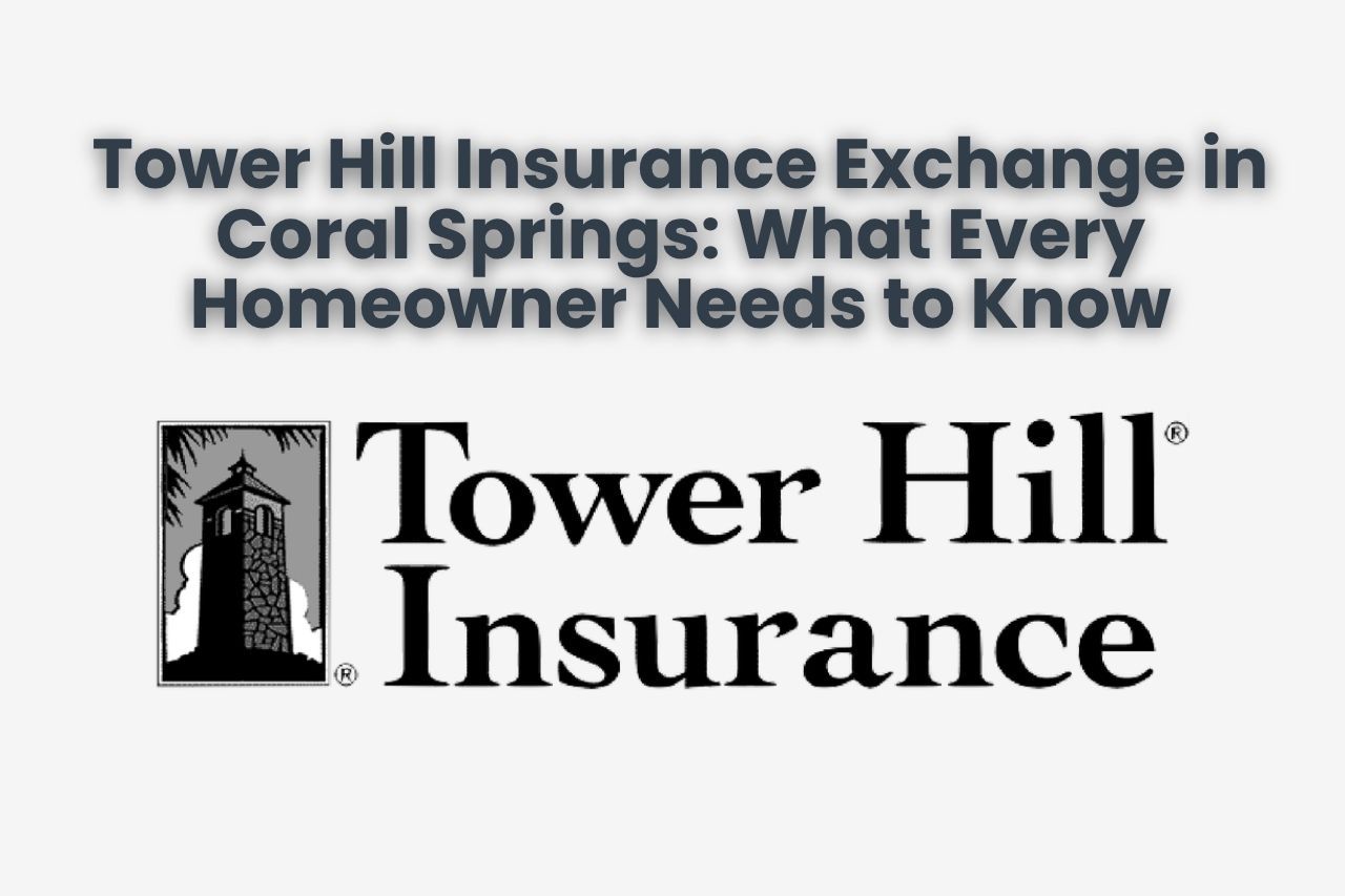 Tower Hill Insurance Exchange in Coral Springs: What Every Homeowner Needs to Know