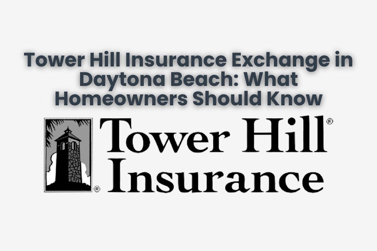 Tower Hill Insurance Exchange in Daytona Beach: What Homeowners Should Know