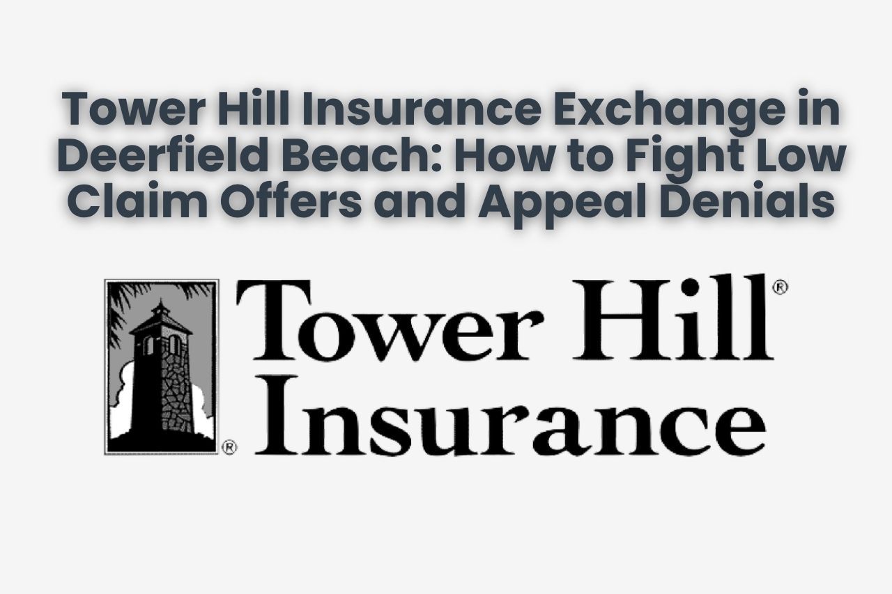Tower Hill Insurance Exchange in Deerfield Beach: How to Fight Low Claim Offers and Appeal Denials