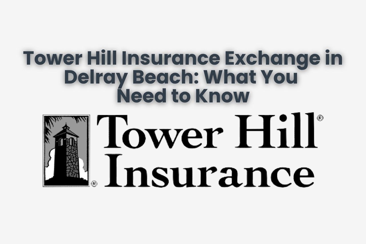 Tower Hill Insurance Exchange in Delray Beach: What You Need to Know
